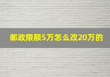 邮政限额5万怎么改20万的