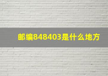 邮编848403是什么地方