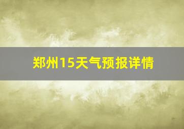 郑州15天气预报详情