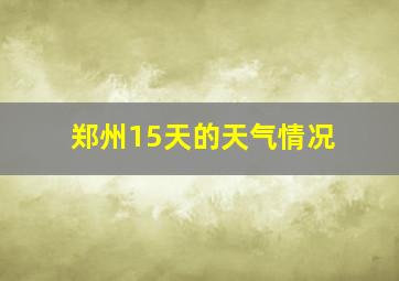 郑州15天的天气情况