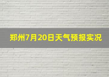 郑州7月20日天气预报实况