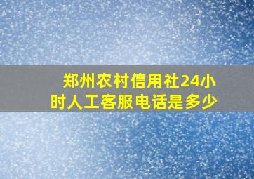 郑州农村信用社24小时人工客服电话是多少