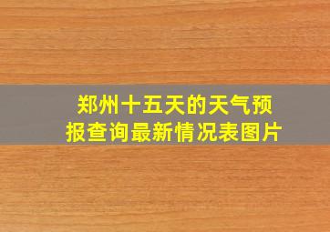 郑州十五天的天气预报查询最新情况表图片