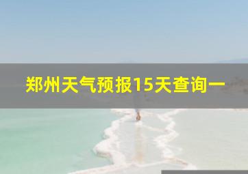 郑州天气预报15天查询一