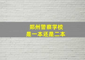 郑州警察学校是一本还是二本