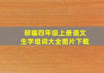 部编四年级上册语文生字组词大全图片下载