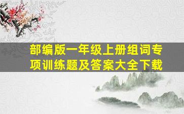 部编版一年级上册组词专项训练题及答案大全下载