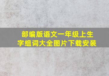 部编版语文一年级上生字组词大全图片下载安装