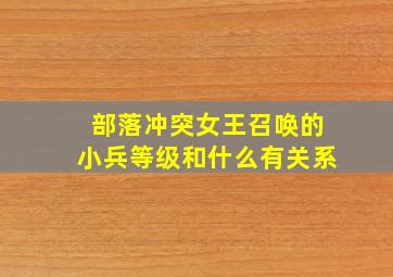 部落冲突女王召唤的小兵等级和什么有关系