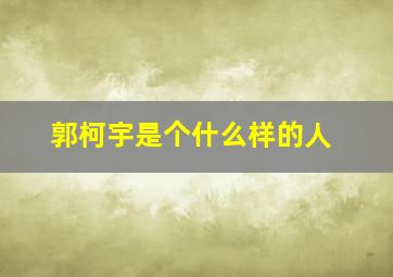 郭柯宇是个什么样的人