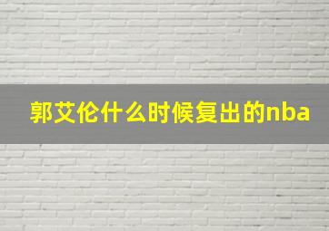 郭艾伦什么时候复出的nba