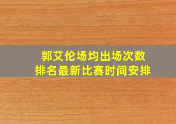 郭艾伦场均出场次数排名最新比赛时间安排