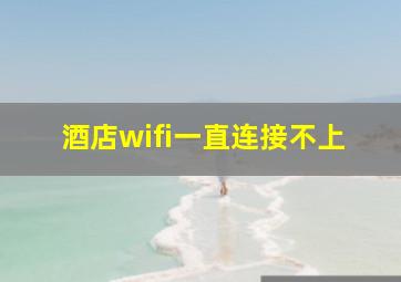 酒店wifi一直连接不上