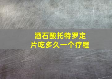 酒石酸托特罗定片吃多久一个疗程