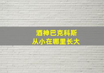 酒神巴克科斯从小在哪里长大