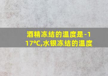 酒精冻结的温度是-117℃,水银冻结的温度