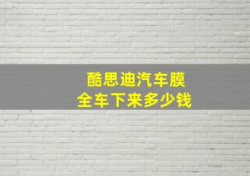 酷思迪汽车膜全车下来多少钱