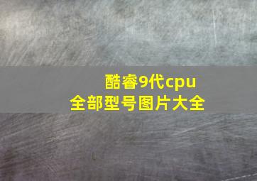 酷睿9代cpu全部型号图片大全