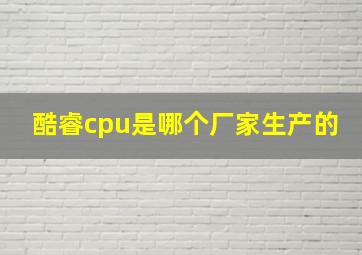 酷睿cpu是哪个厂家生产的