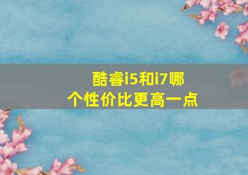 酷睿i5和i7哪个性价比更高一点