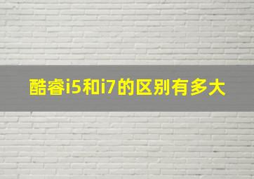 酷睿i5和i7的区别有多大