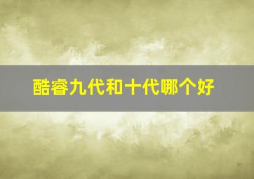 酷睿九代和十代哪个好