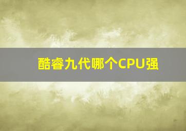 酷睿九代哪个CPU强