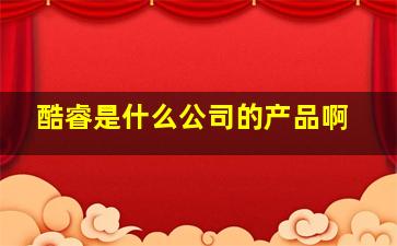 酷睿是什么公司的产品啊