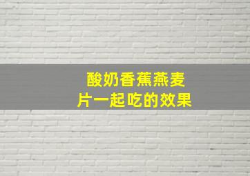 酸奶香蕉燕麦片一起吃的效果