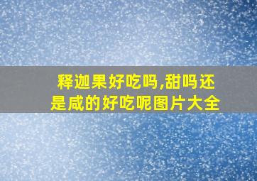 释迦果好吃吗,甜吗还是咸的好吃呢图片大全