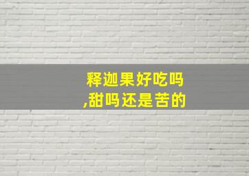 释迦果好吃吗,甜吗还是苦的