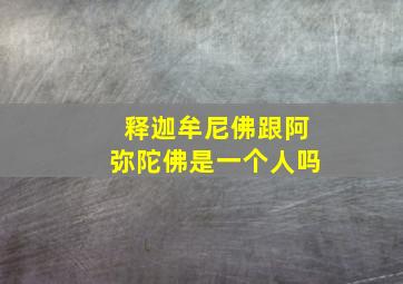 释迦牟尼佛跟阿弥陀佛是一个人吗