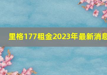 里格177租金2023年最新消息