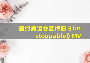 里约奥运会宣传曲《Unstoppable》MV