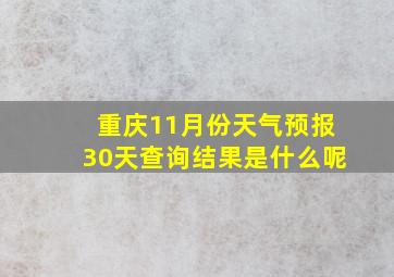 重庆11月份天气预报30天查询结果是什么呢