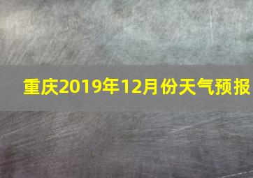 重庆2019年12月份天气预报