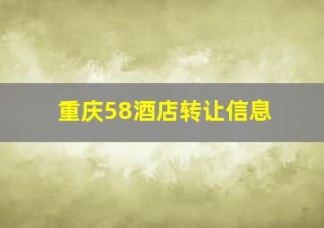 重庆58酒店转让信息