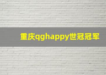 重庆qghappy世冠冠军