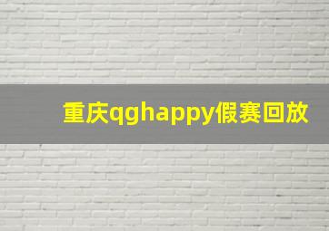 重庆qghappy假赛回放