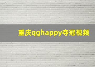 重庆qghappy夺冠视频