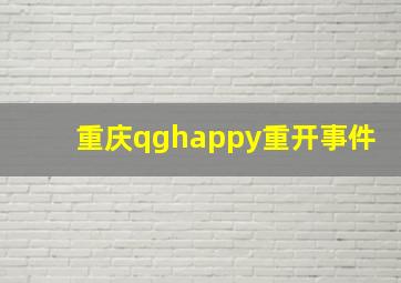 重庆qghappy重开事件