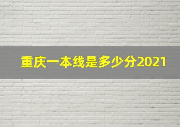 重庆一本线是多少分2021