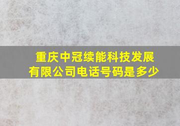 重庆中冠续能科技发展有限公司电话号码是多少