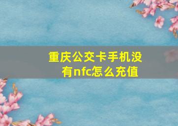 重庆公交卡手机没有nfc怎么充值