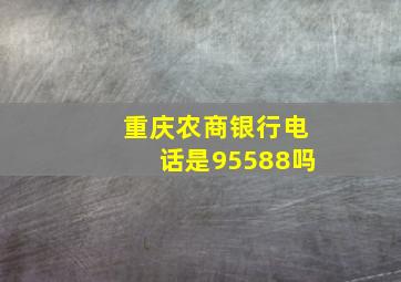 重庆农商银行电话是95588吗