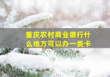 重庆农村商业银行什么地方可以办一类卡