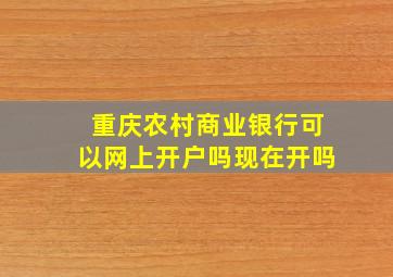 重庆农村商业银行可以网上开户吗现在开吗