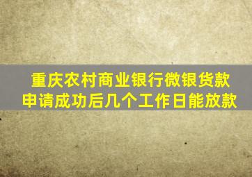 重庆农村商业银行微银货款申请成功后几个工作日能放款