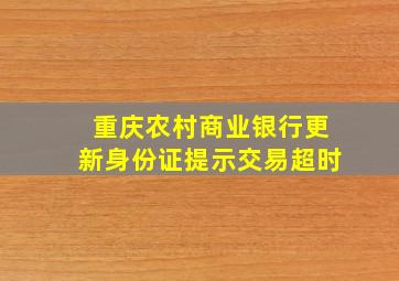 重庆农村商业银行更新身份证提示交易超时