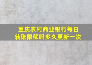 重庆农村商业银行每日转账限额吗多久更新一次